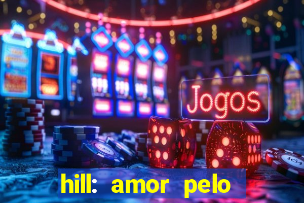 hill: amor pelo jogo online